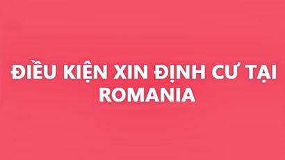 TTSK – Định cư tại Romania-Các điều kiện và thông tin chính cần biết